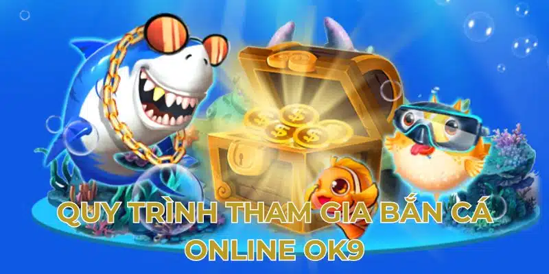 Quy trình tham gia bắn cá online OK9