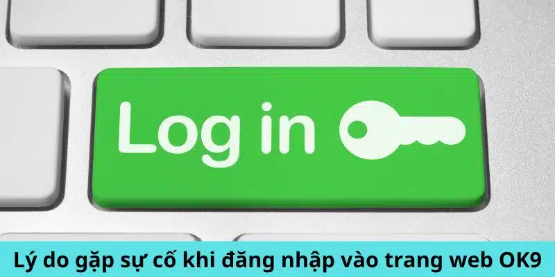 Nguyên nhân của các vấn đề đăng nhập trên trang web OK9.