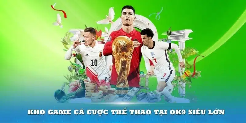 Kho game cá cược thể thao tại OK9 siêu lớn