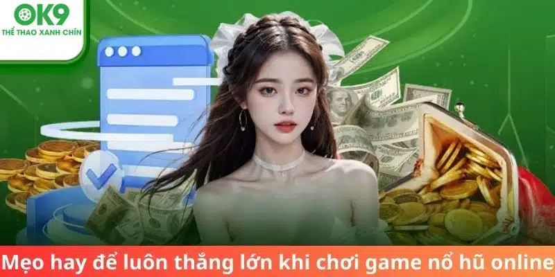 Mẹo hay để luôn thắng lớn khi chơi game nổ hũ online