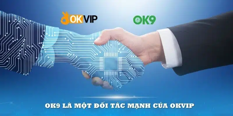 OK9 là một đối tác mạnh của liên minh giải trí hàng đầu OKVIP