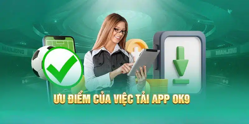 Top những lý do mà game thủ nên tải app Ok9 về máy