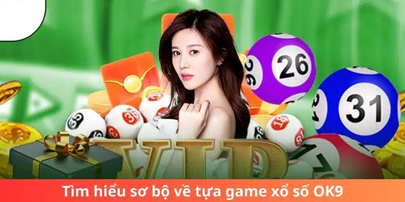 Tìm hiểu sơ bộ về tựa game xổ số OK9