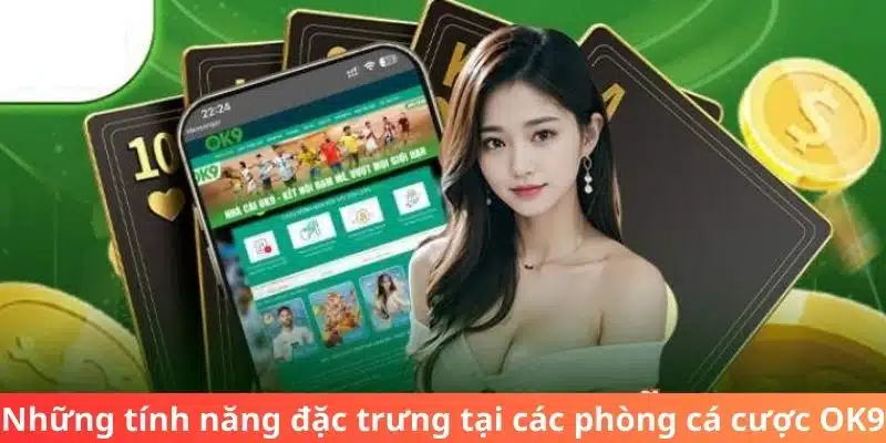 Những tính năng đặc trưng tại các phòng cá cược OK9